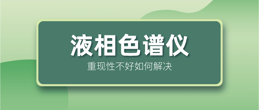 液相色谱仪巢轮性不好怎么解决？